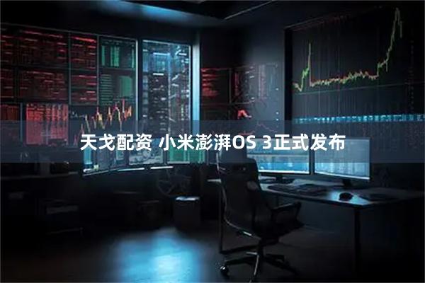 天戈配资 小米澎湃OS 3正式发布